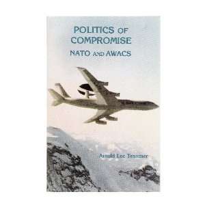    Politics of Compromise Nato and Awacs arnold tessmer Books