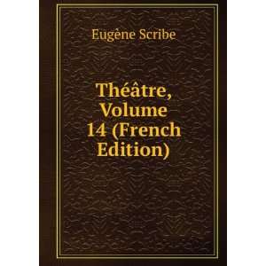    ThÃ©Ã¢tre, Volume 14 (French Edition) EugÃ¨ne Scribe Books