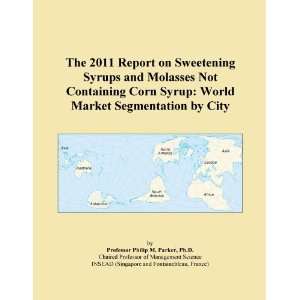 The 2011 Report on Sweetening Syrups and Molasses Not Containing Corn 