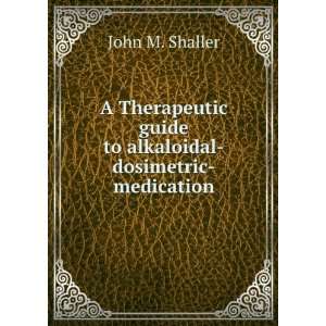   guide to alkaloidal dosimetric medication John M. Shaller Books