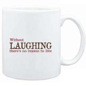  Mug White  Without Laughing theres no reason to live 