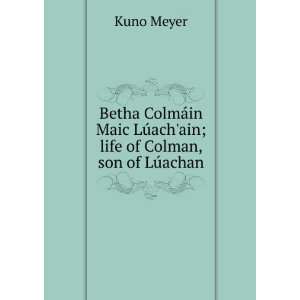  ain; life of Colman, son of LÃºachan Kuno Meyer  Books