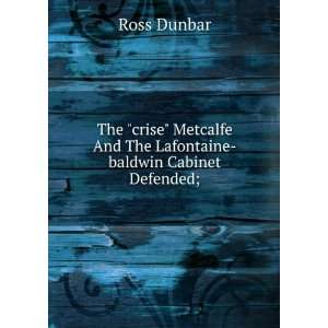  And The Lafontaine baldwin Cabinet Defended; Ross Dunbar Books