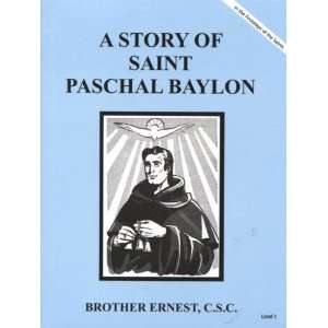  A Story of St. Paschal Baylon (Brother Ernest, C.S.C 