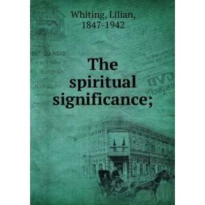    The spiritual significance; Lilian, 1847 1942 Whiting Books