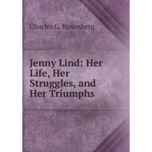  Jenny Lind Her Life, Her Struggles, and Her Triumphs 