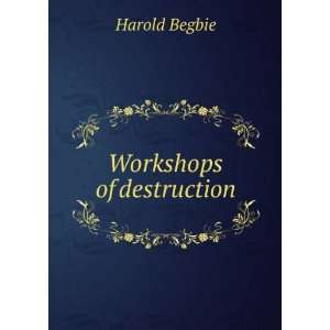  Workshops of destruction Harold Begbie Books
