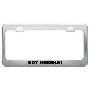  Got Keesha? Girl Name Metal License Plate Frame Holder 