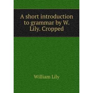  A Short Introduction to Grammar By W. Lily. Cropped 