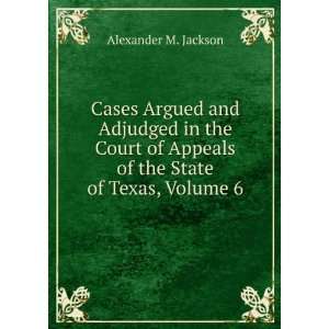   Court of Appeals of the State of Texas, Volume 6 Alexander M. Jackson
