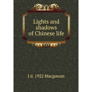    Lights and shadows of Chinese life J d. 1922 Macgowan Books