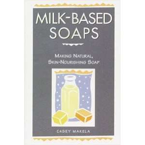    Milk Based Soaps Making Natural, Skin Nourishing Soap Book Beauty