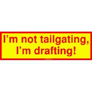  Im not tailgating, Im drafting Bumper Sticker 