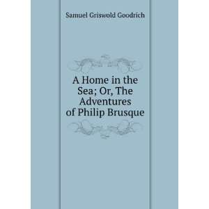   Or, The Adventures of Philip Brusque Samuel Griswold Goodrich Books