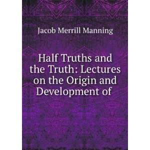   on the Origin and Development of . Jacob Merrill Manning Books