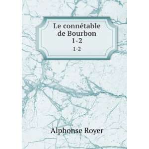 Le connÃ©table de Bourbon. 1 2 Alphonse Royer  Books
