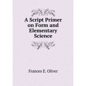   Script Primer on Form and Elementary Science Frances E. Oliver Books