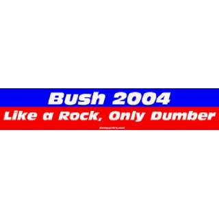  Bush 2004 Like a Rock, Only Dumber MINIATURE Sticker 