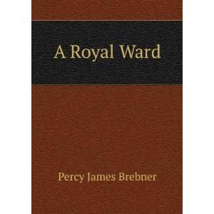  A Royal Ward Percy James Brebner Books