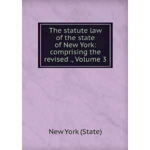  The statute law of the state of New York comprising the 