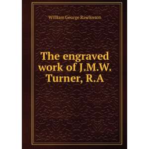   engraved work of J.M.W. Turner, R.A. William George Rawlinson Books