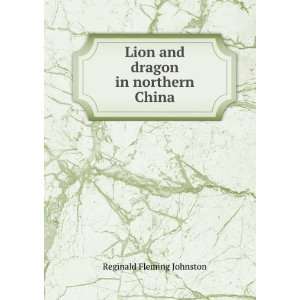    Lion and dragon in northern China Reginald Fleming Johnston Books