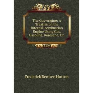   Using Gas, Gasoline, Kerosene, Or . Frederick Remsen Hutton Books