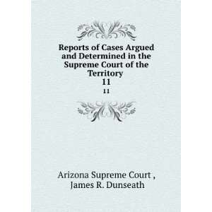   Supreme Court of the Territory . 11 James R. Dunseath Arizona Supreme