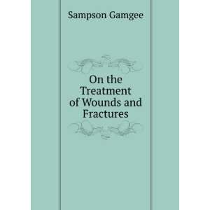   of Wounds and Fractures Clinical Lectures Sampson Gamgee Books