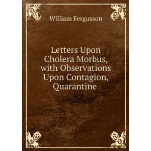 Letters Upon Cholera Morbus, with Observations Upon Contagion 