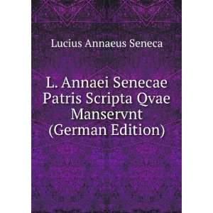   Scripta Qvae Manservnt (German Edition) Lucius Annaeus Seneca Books