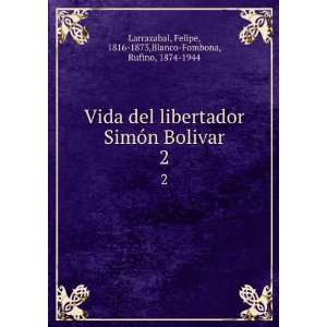  Vida del libertador SimÃ³n Bolivar. 2 Felipe, 1816 1873 