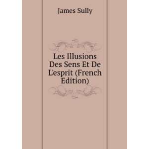   Illusions Des Sens Et De Lesprit (French Edition) James Sully Books