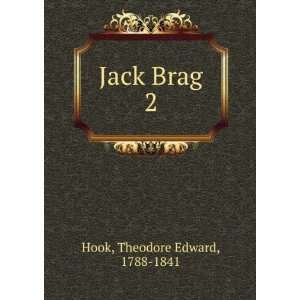  Jack Brag. 2 Theodore Edward, 1788 1841 Hook Books