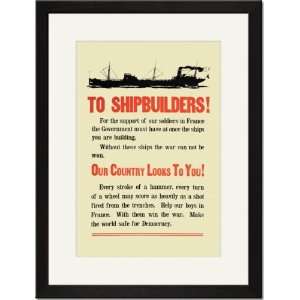   Framed/Matted Print 17x23, To Shipbuilders Our country looks to you