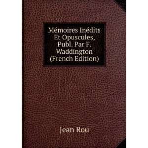   Opuscules, Publ. Par F. Waddington (French Edition) Jean Rou Books