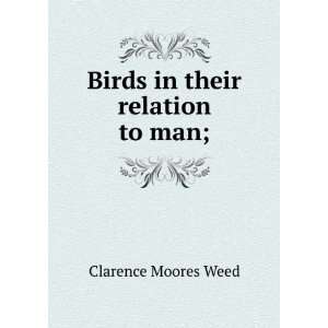    Birds in their relation to man; Clarence Moores Weed Books
