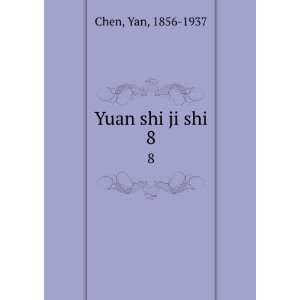  Yuan shi ji shi. 8 Yan, 1856 1937 Chen Books