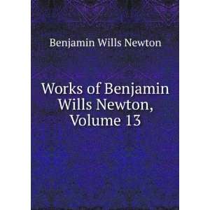   of Benjamin Wills Newton, Volume 13 Benjamin Wills Newton Books