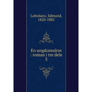   En ungdomsdrm  roman i tre dele. 3 Edmund, 1820 1882 Lobedanz Books