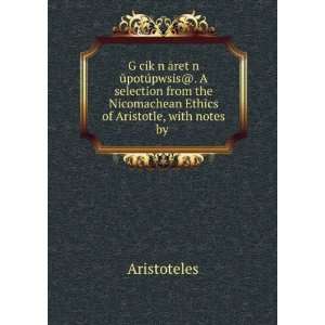   Nicomachean Ethics of Aristotle, with notes by . Aristoteles Books