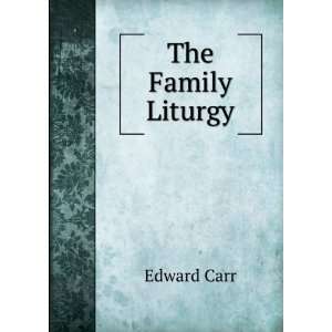  The Family Liturgy Edward Carr Books