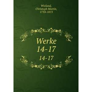  Werke. 14 17 Christoph Martin, 1733 1813 Wieland Books