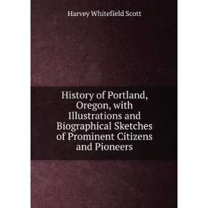  of Prominent Citizens and Pioneers Harvey Whitefield Scott Books