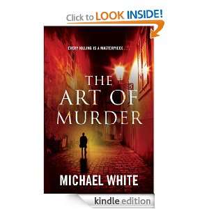The Art Of Murder Michael White  Kindle Store