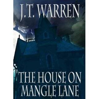 The House on Mangle Lane A Sampler of J.T. Warrens Writing by J.T 