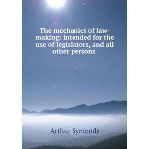 The mechanics of law making intended for the use of legislators, and 