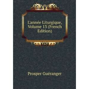  LannÃ©e Liturgique, Volume 13 (French Edition) Prosper 