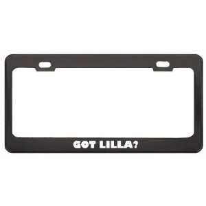 Got Lilla? Girl Name Black Metal License Plate Frame Holder Border Tag