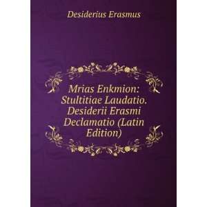 Mrias Enkmion Stultitiae Laudatio. Desiderii Erasmi Declamatio (Latin 